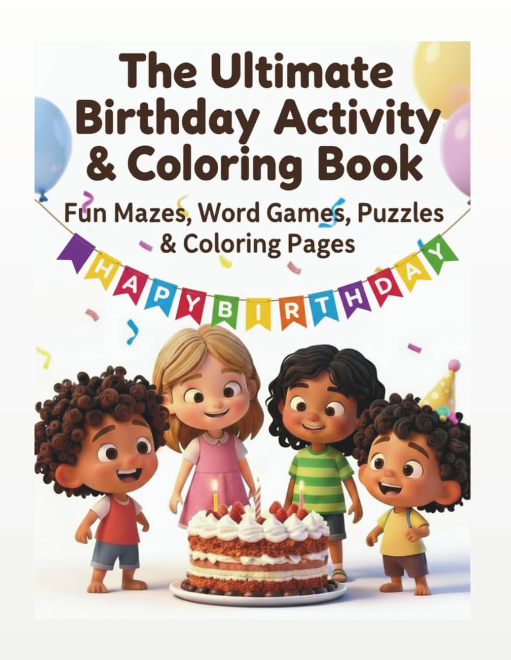 The Ultimate Birthday Activity & Coloring Book - Fun Mazes, Word Games, Puzzles and Coloring Pages for Girls and Boys: Boost Creativity, Learning, and Focus with Fun Birthday Activities