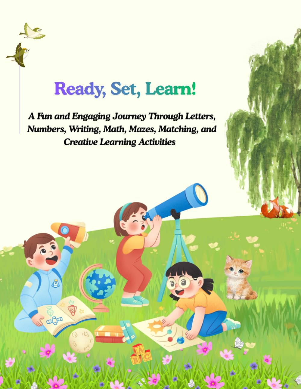 Ready, Set, Learn!: A Fun and Engaging Journey Through Letters, Numbers, Writing, Math, Mazes, Matching, and Creative Learning Activities