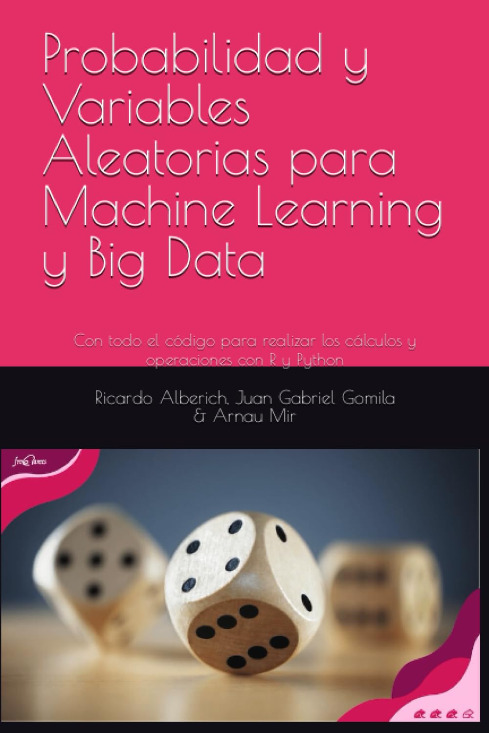 Probabilidad y Variables Aleatorias para Machine Learning y Big Data: Con todo el código para realizar los cálculos y operaciones con R y Python ... a Machine learning e Inteligencia Artificial)