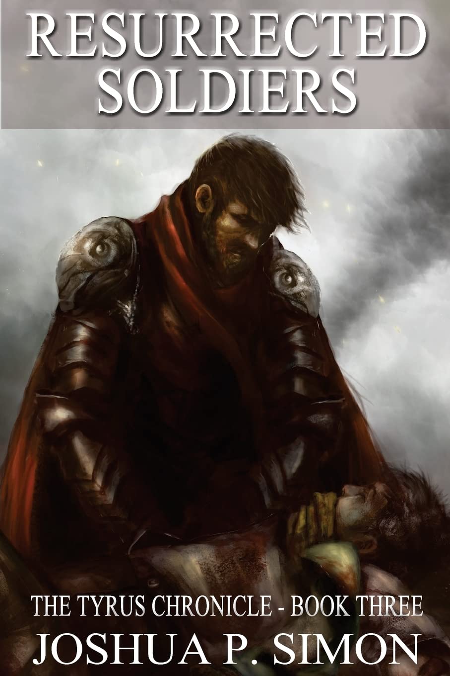 Resurrected Soldiers: The Tyrus Chronicle - Book Three: Volume 3