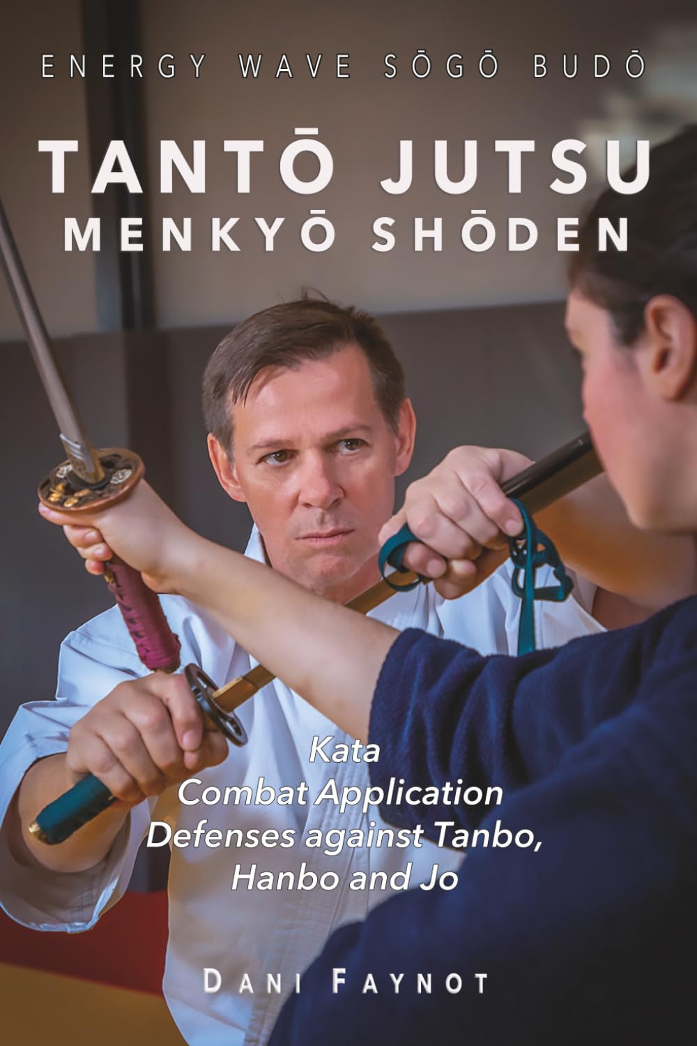 TANTŌ JUTSU MENKYŌ SHŌDEN: Kata, Combat Applications, Defenses Against Tanbo, Hanbo, and Jo: 3
