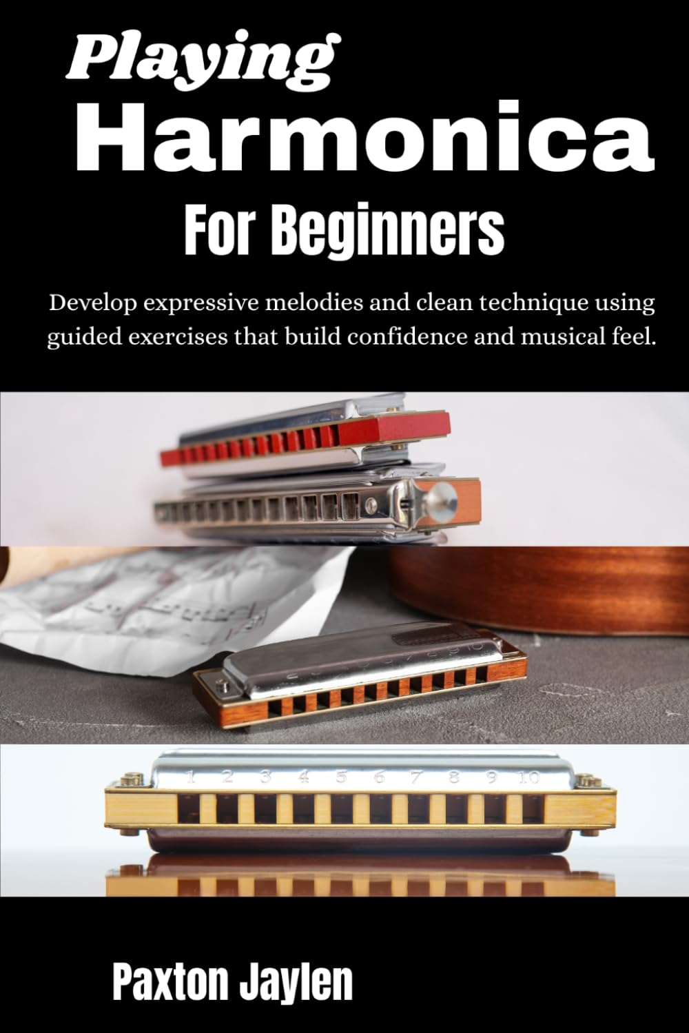 Playing Harmonica For Beginners: Develop expressive melodies and clean technique using guided exercises that build confidence and musical feel.