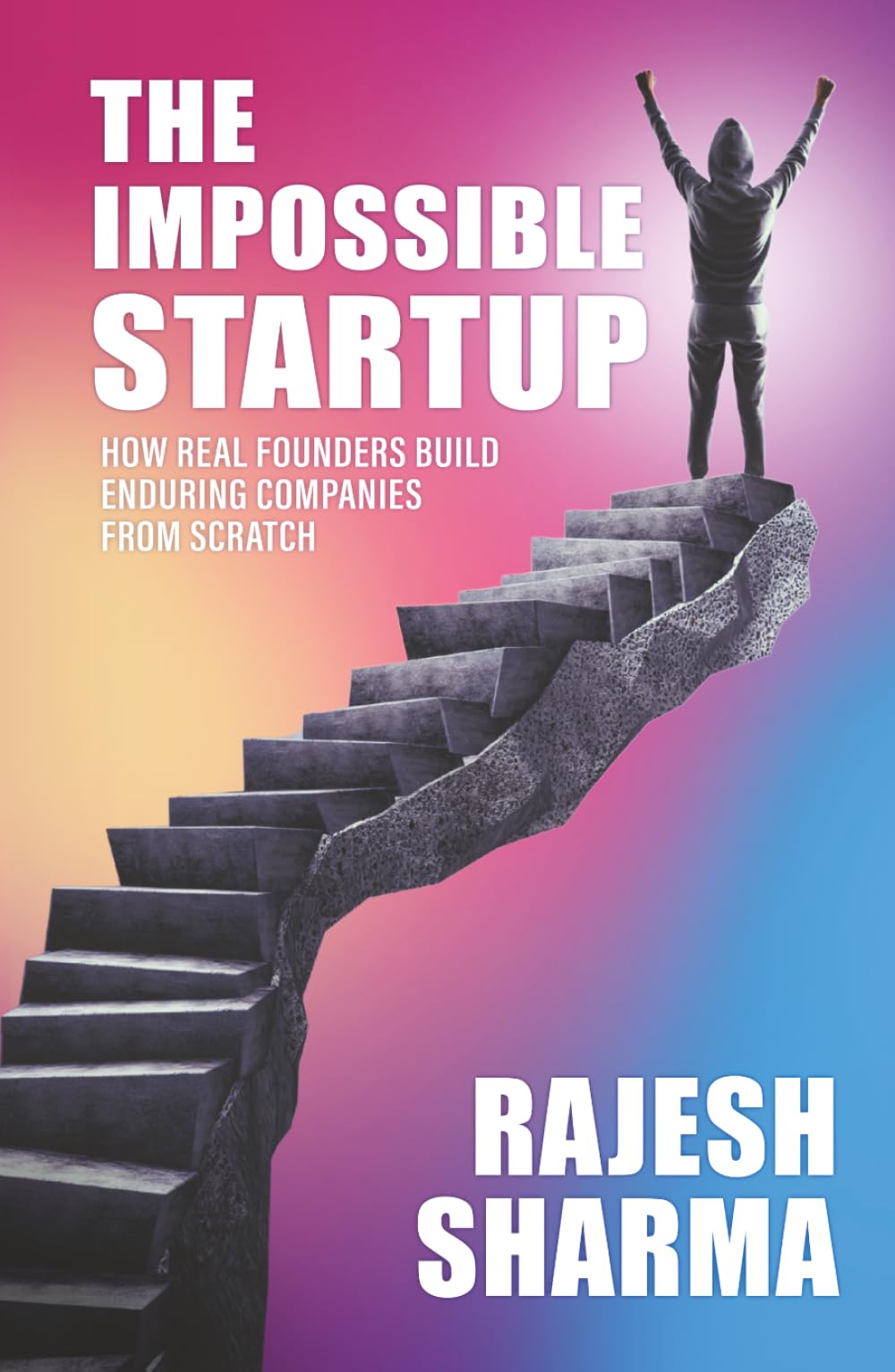 THE IMPOSSIBLE STARTUP: How Real Founders Build Real Companies from Scratch