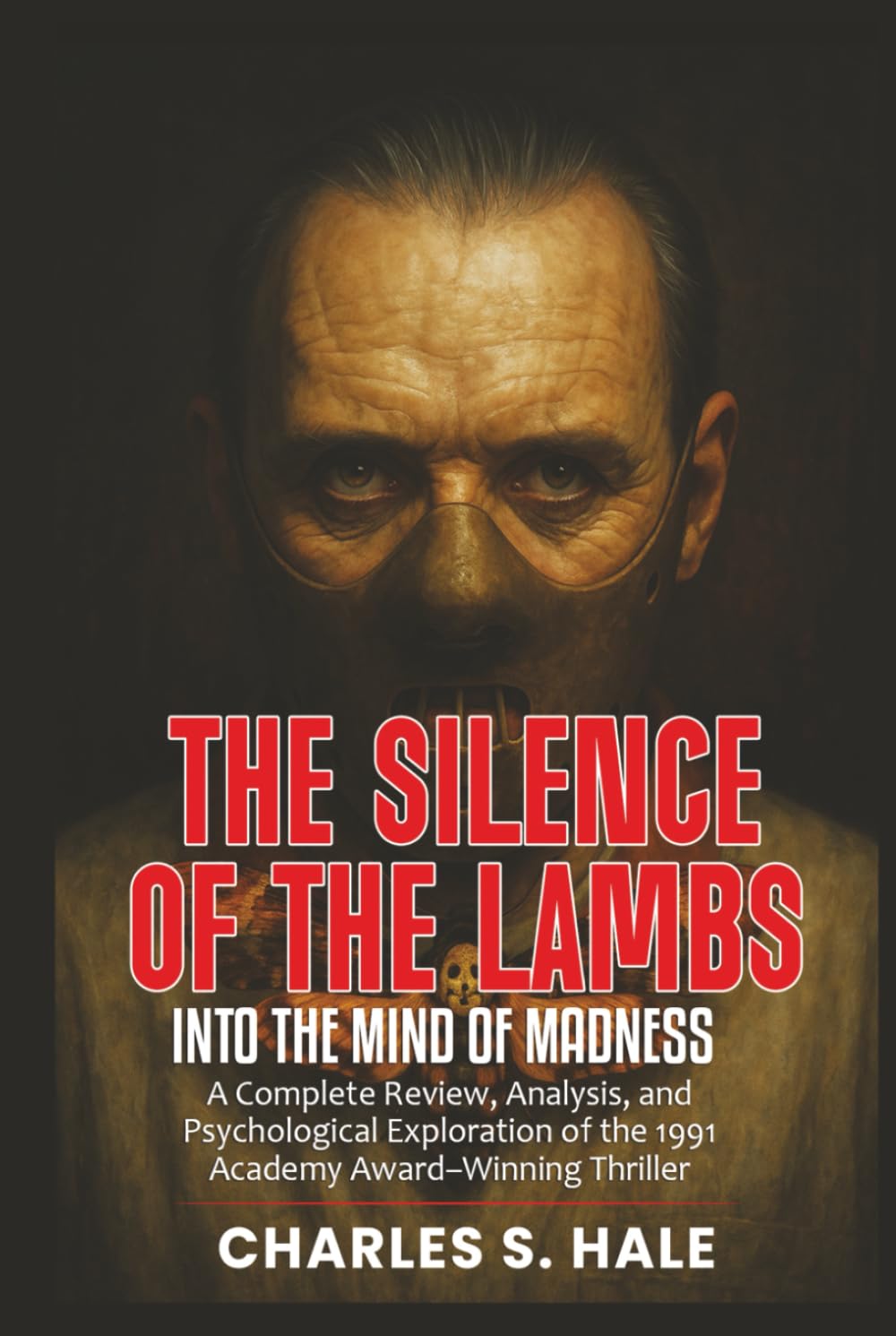 THE SILENCE OF THE LAMBS: Into the Mind of Madness: A Complete Review, Analysis, and Psychological Exploration of the 1991 Academy Award–Winning Thriller