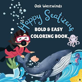 Happy "Seatizens" Bold and Easy Coloring Book 30 Bold & Easy Ocean-Themed Coloring Pages for Kids and Adults Relax with Whales, Dolphins, Turtles, and More!
