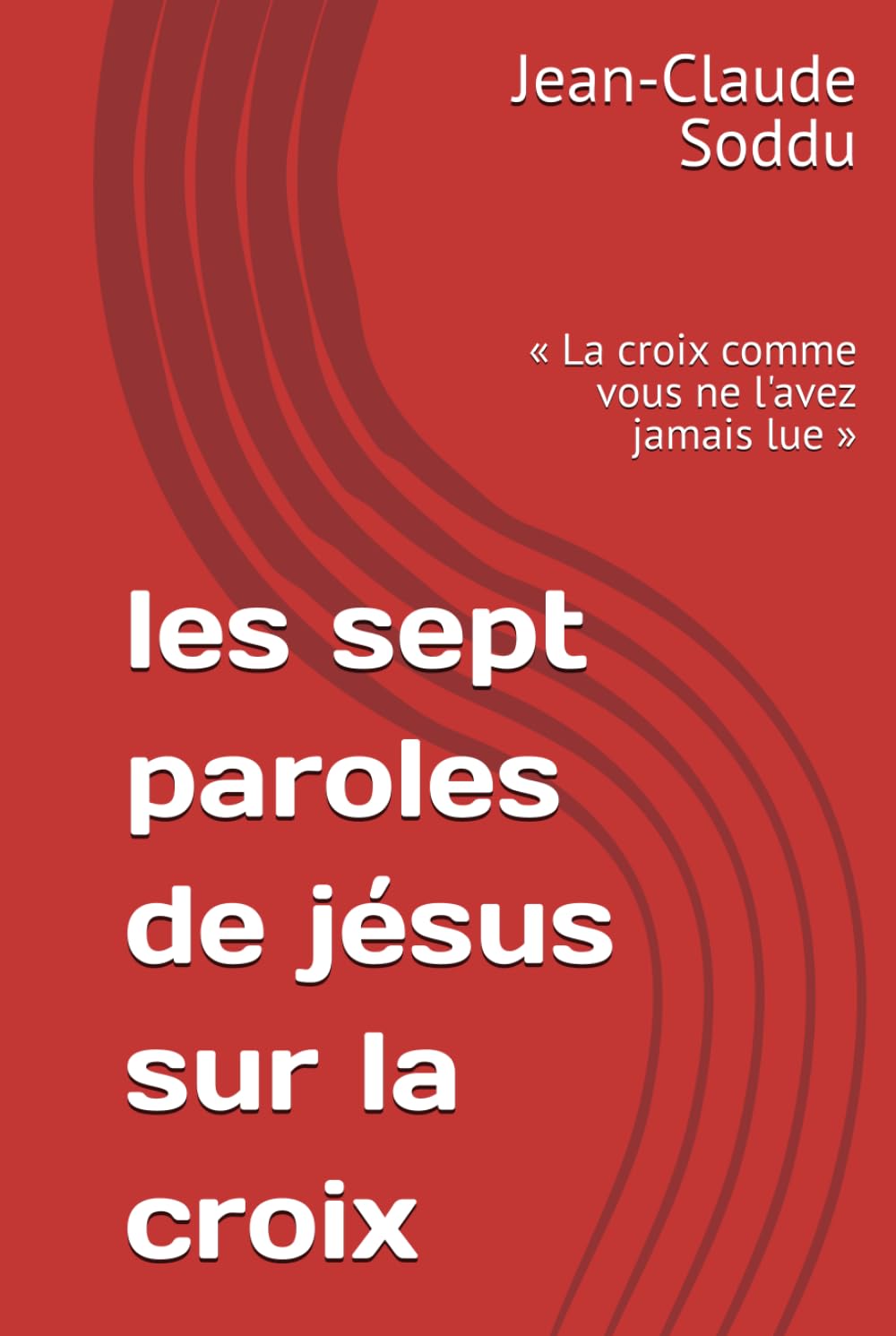 les sept paroles de jésus sur la croix: « La croix comme vous ne l'avez jamais lue »