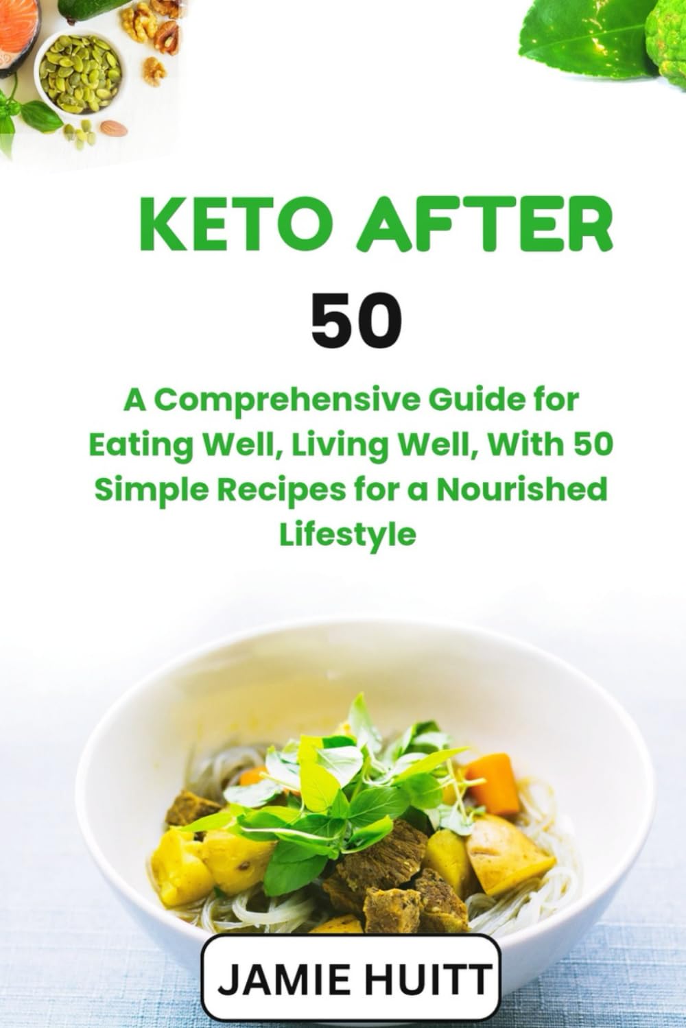 Keto After 50: A Comprehensive Guide for Eating Well, Living Well, With 50 Simple Recipes for a Nourished Lifestyle