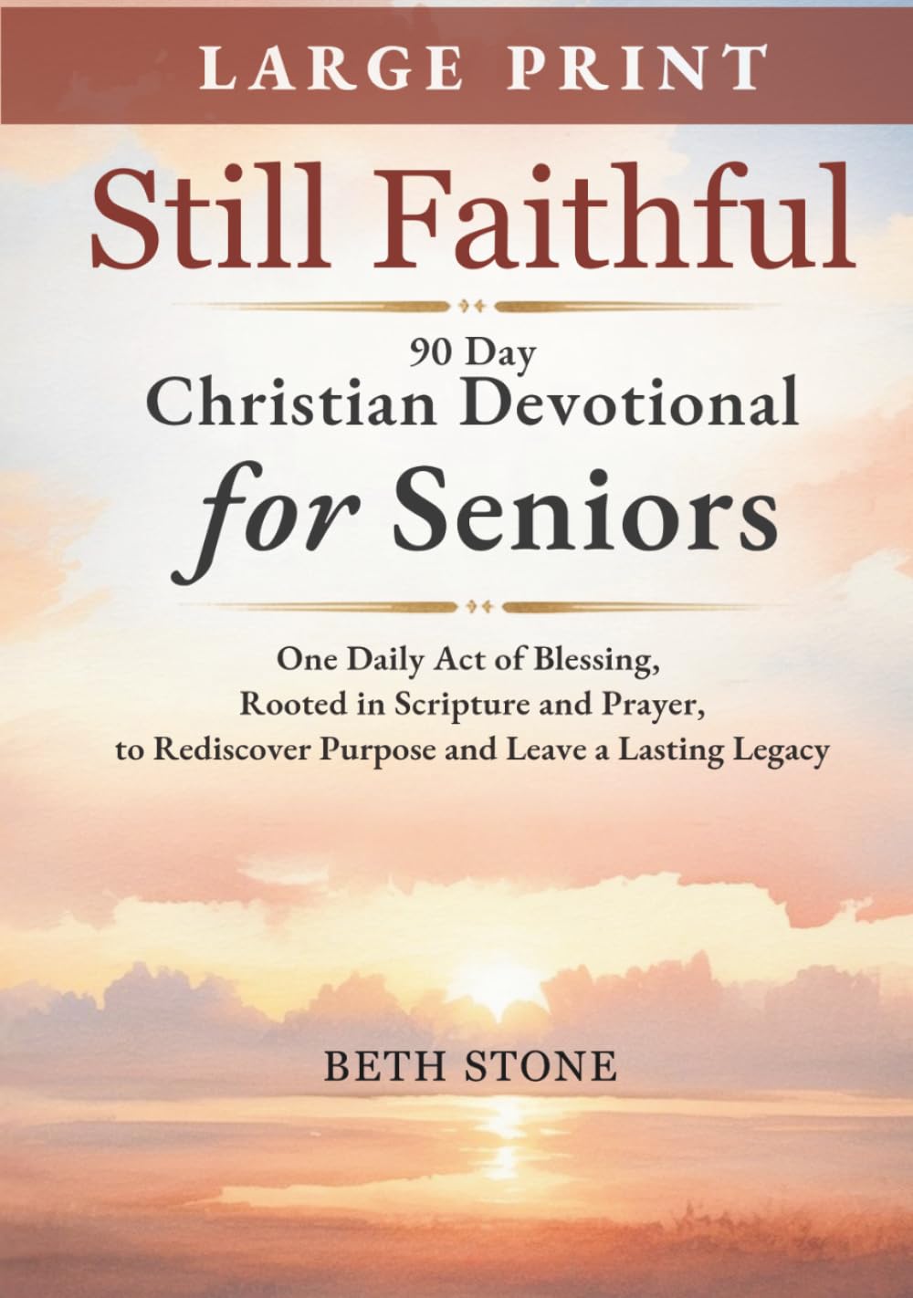 Still Faithful — 90 Day Christian Devotional for Seniors: One Daily Act of Blessing, Rooted in Scripture and Prayer, to Rediscover Purpose and Leave a Lasting Legacy — Large Print