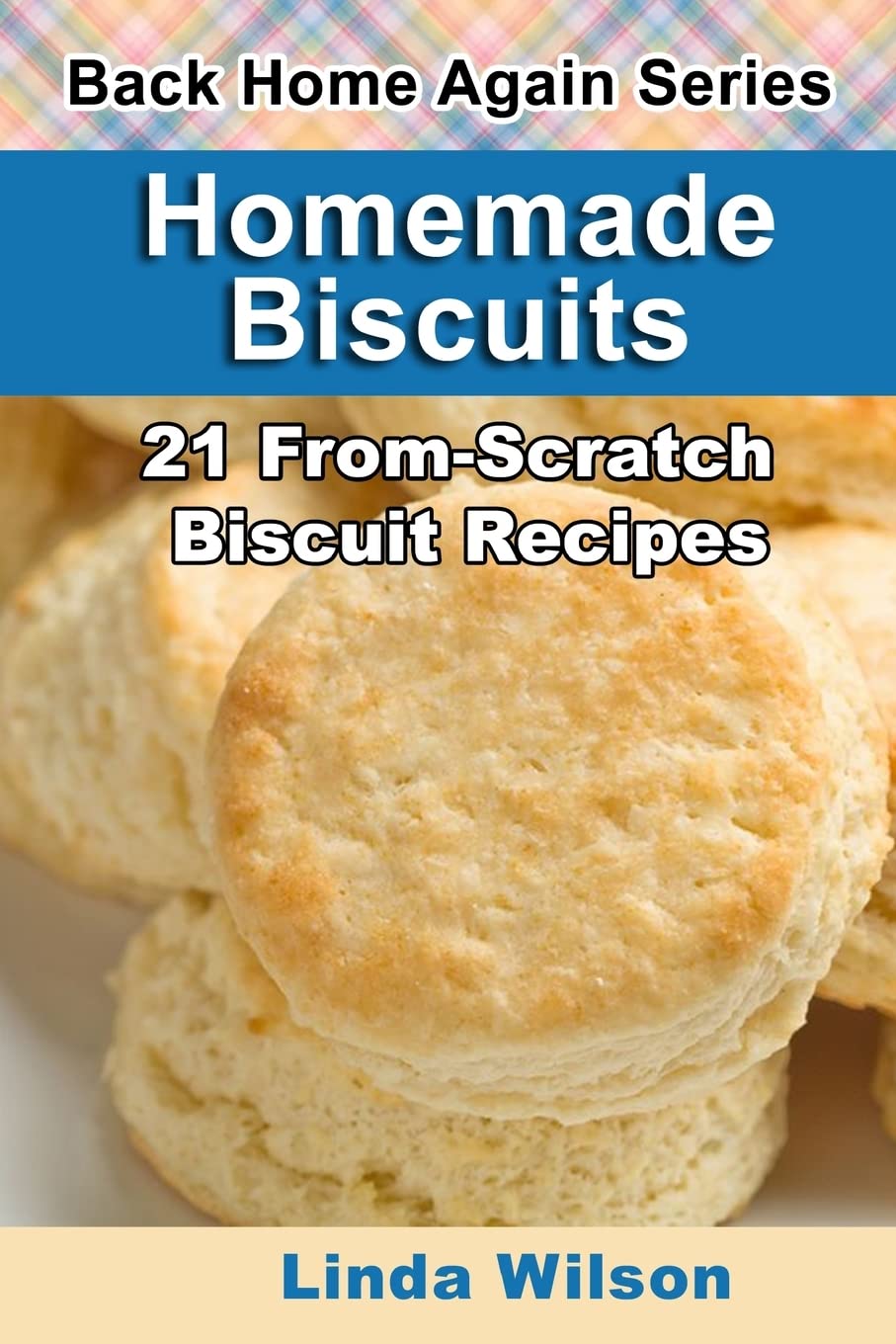 Homemade Biscuits: 21 From-Scratch Biscuit Recipes (Back Home Again Series)