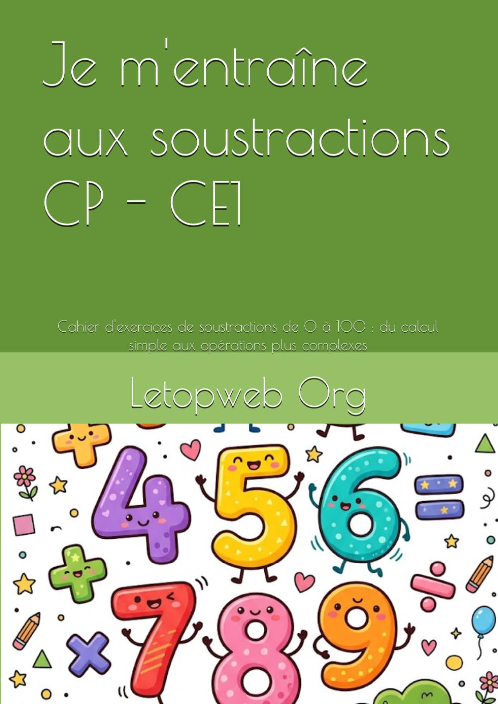 Je m'entraîne aux soustractions CP - CE1: Cahier d'exercices de soustractions de 0 à 100