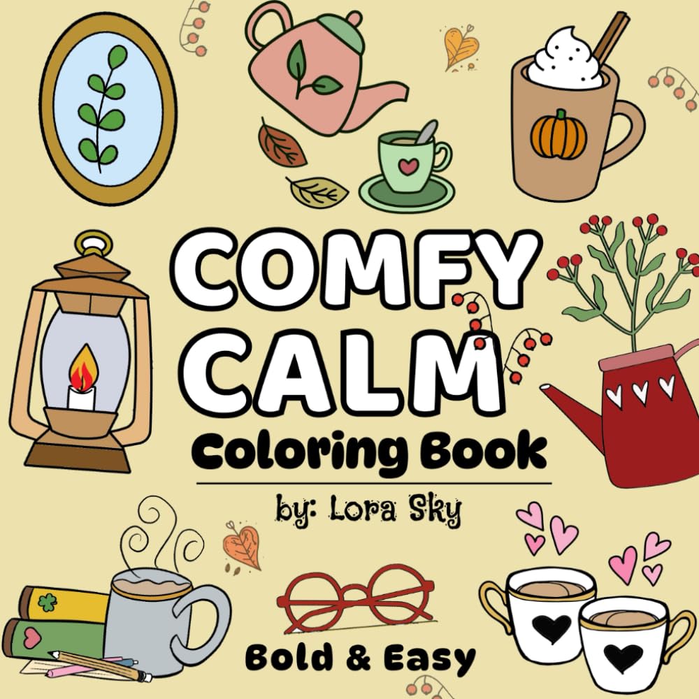 Comfy Calm Coloring Book: Bold and Easy, Simple, Relaxing Designs for Adults, Teens & Kids | Cute and Cozy illustrations with Thick Lines