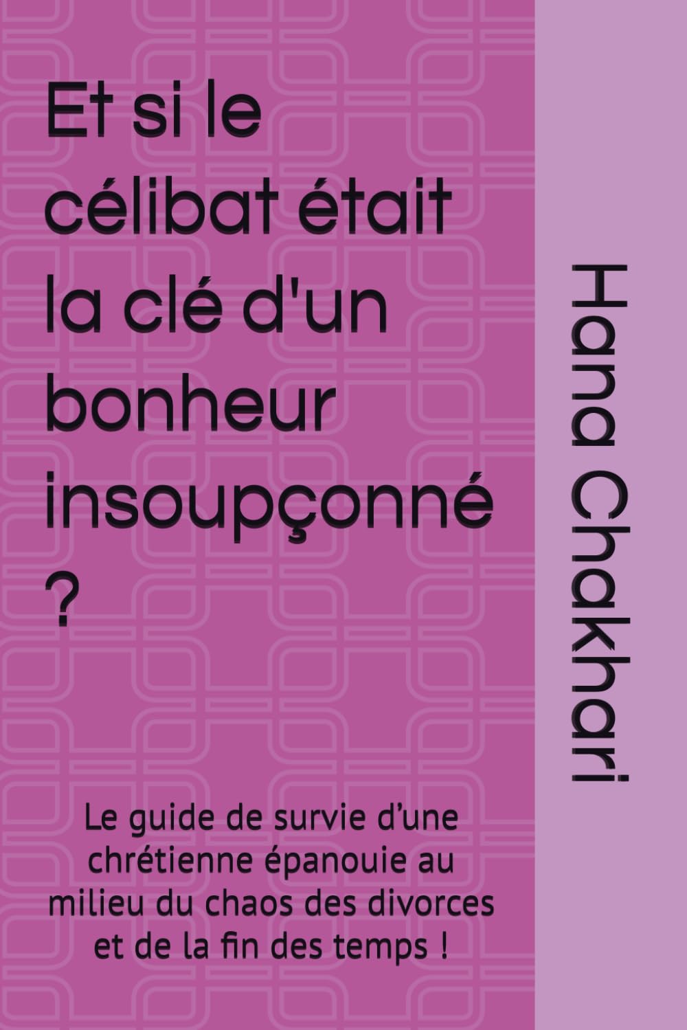Et si le célibat était la clé d'un bonheur insoupçonné ?: Le guide de survie d’une chrétienne épanouie au milieu du chaos des divorces et de la fin des temps !
