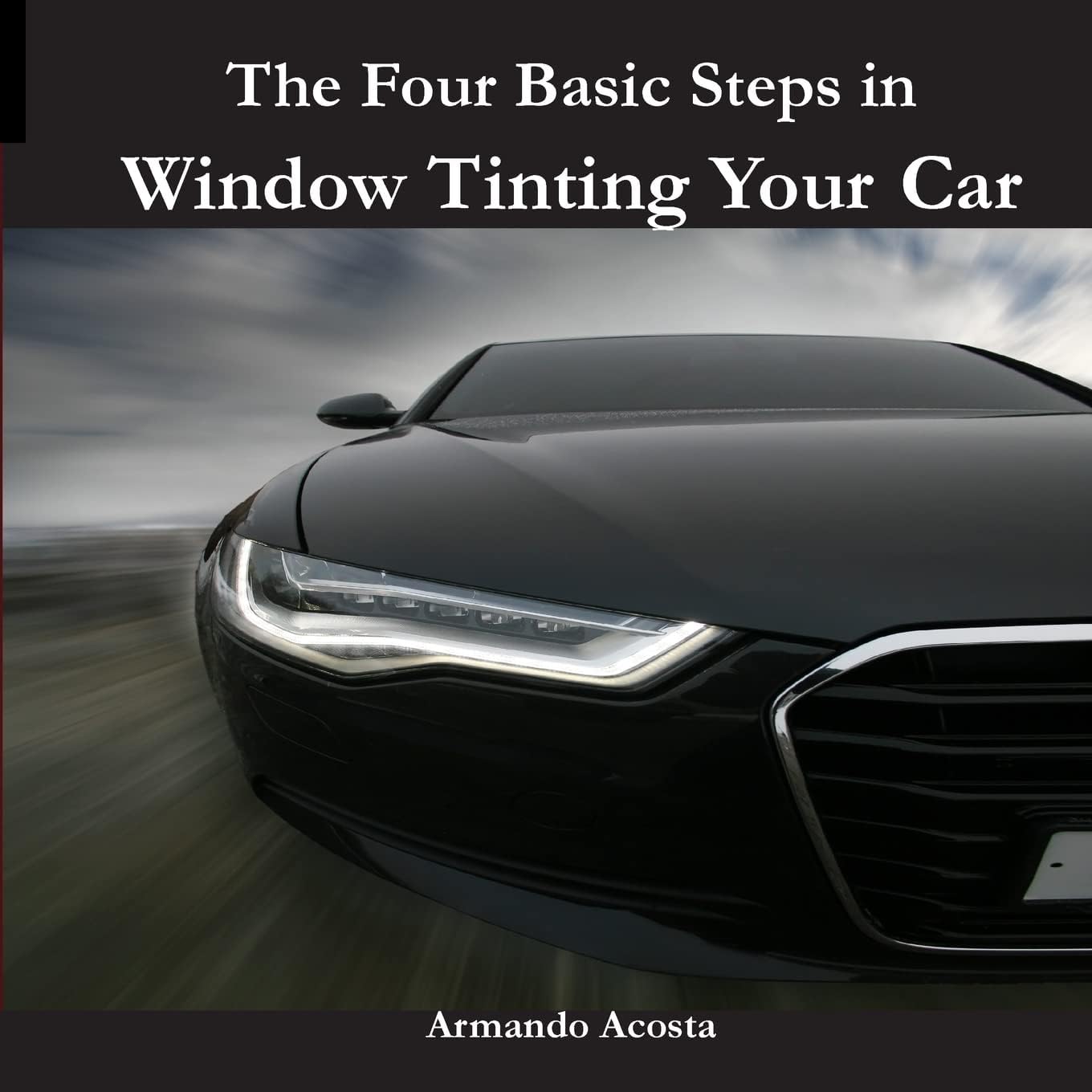 The Four Basic Steps in Window Tinting Your Car (Tint Like a Pro: The Ultimate Window Tinting Series)