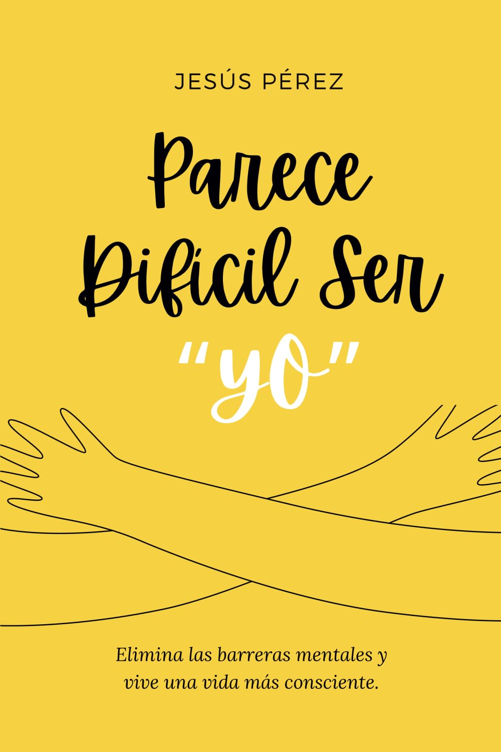 Parece difícil ser yo: Elimina las barreras mentales y vive una vida más consciente.