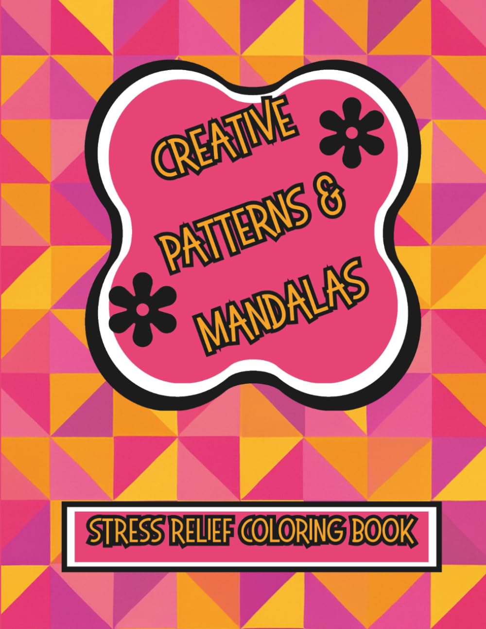 Creative Patterns & Mandelas: Stress Relief Coloring Book for Adults