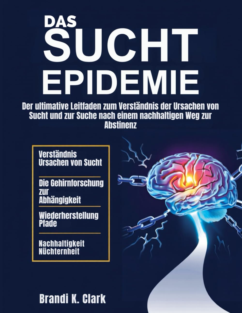 DIE SUCHT EPIDEMIE: Der ultimative Leitfaden zum Verständnis der Ursachen von Sucht und zur Suche nach einem nachhaltigen Weg zur Abstinenz
