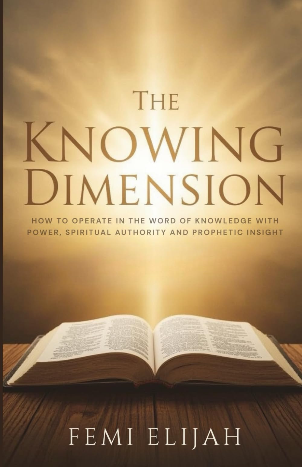 The Knowing Dimension: How to Operate in the Word of Knowledge with Power, Spiritual Authority, and Prophetic Insight (Fasting, Prayer, Angels, ... Weapons of Deliverance and Breakthrough)
