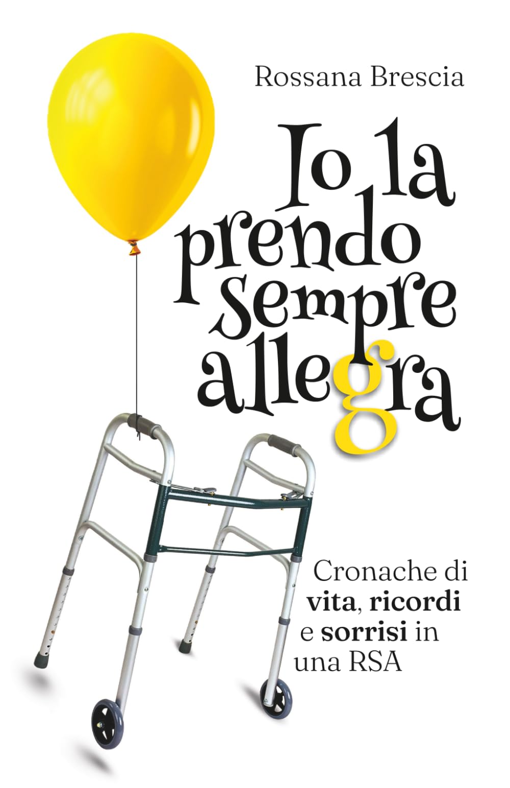Io la prendo sempre allegra: Cronache di vita, Ricordi e sorrisi in una RSA