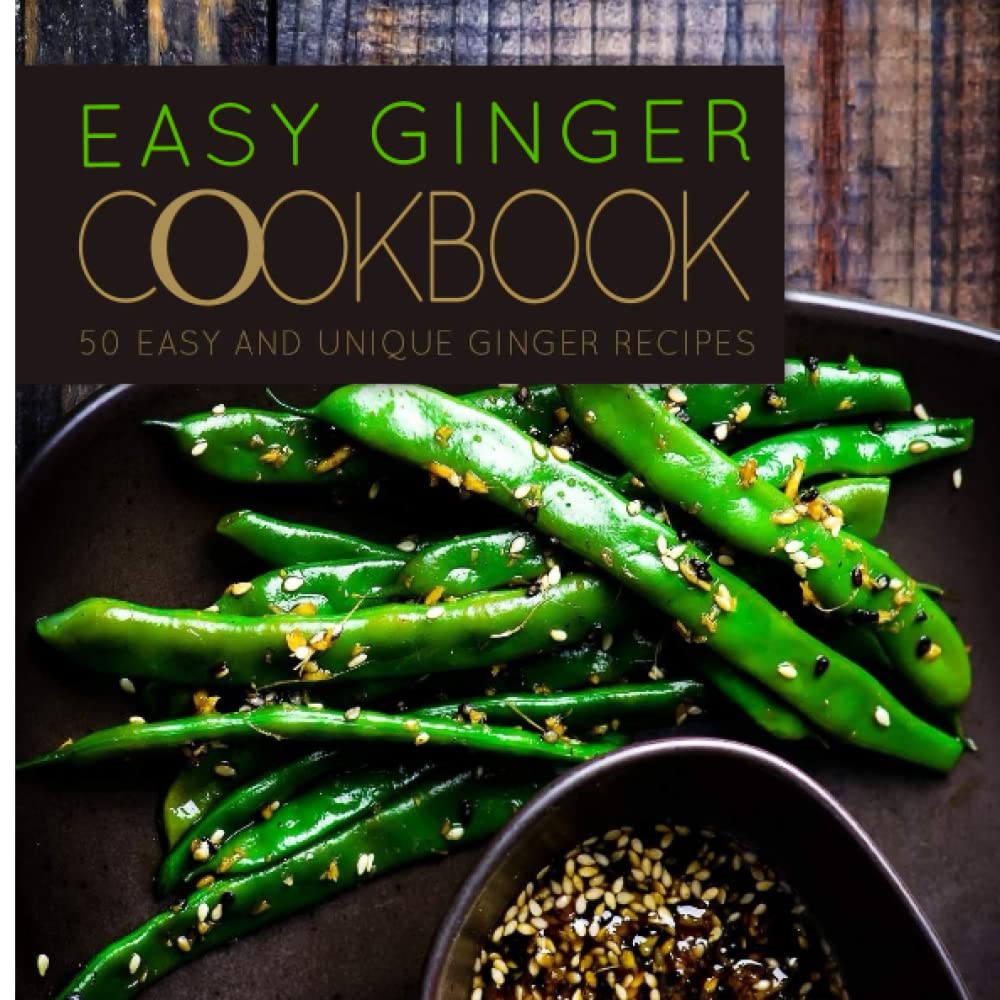 Easy Ginger Cookbook: 50 Easy and Unique Ginger Recipes
