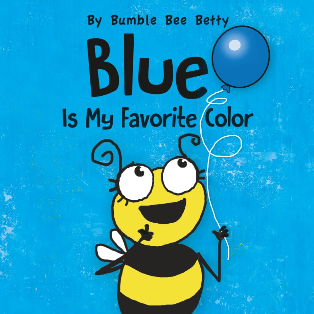 Blue Is My Favorite Color: Part of Bumble Bee Betty's Color Series! (Bumble Bee Betty Books)