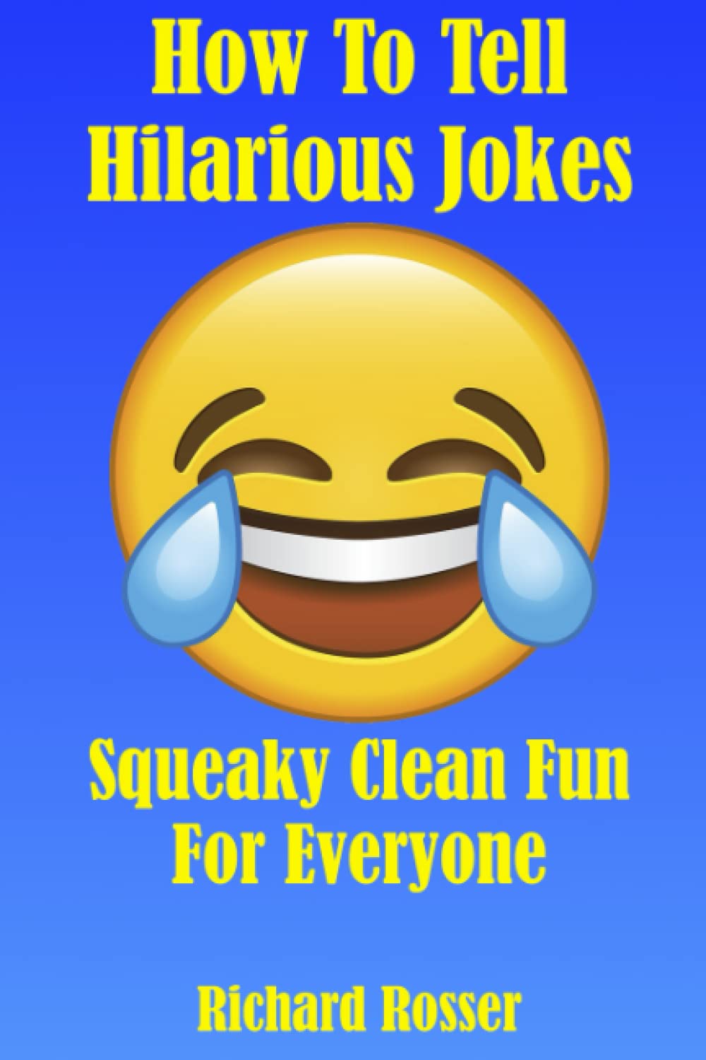 How To Tell Hilarious Jokes: Squeaky Clean Fun For Everyone