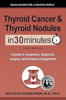 Thyroid Cancer and Thyroid Nodules In 30 Minutes: A guide to symptoms, diagnosis, surgery, and disease management
