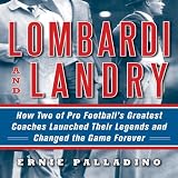 Lombardi and Landry: How Two of Pro Football's Greatest Coaches Launched Their Legends and Changed the Game Forever