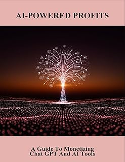 AI-Powered Profits: A Guide To Monetizing Chat Gpt And AI Tools