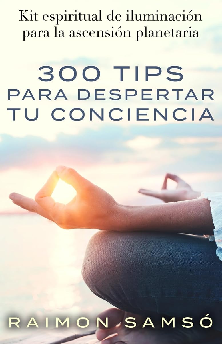300 tips para despertar tu conciencia: Kit espiritual de iluminación para la ascensión planetaria (Spanish Edition)