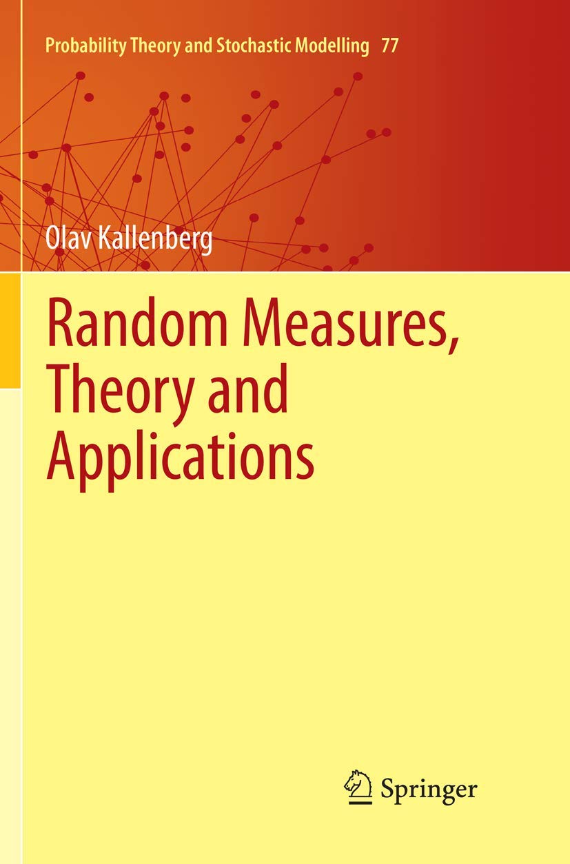 Random Measures, Theory and Applications (Probability Theory and Stochastic Modelling, Band 77)
