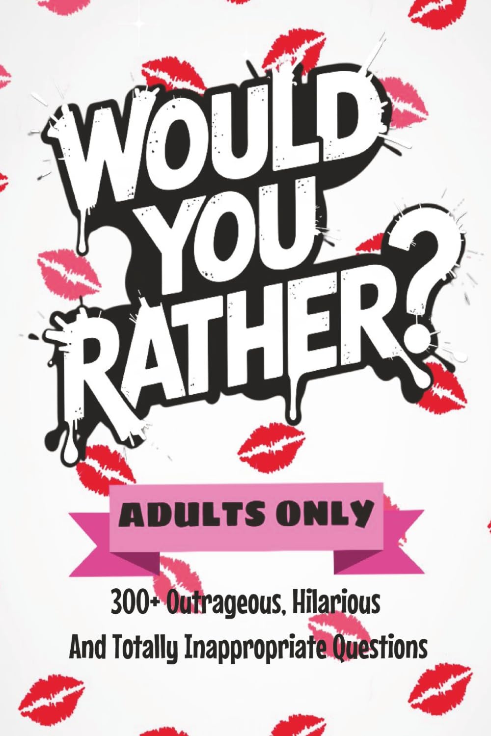 Would You Rather?: Adults Only | 300+ Outrageous, Hilarious And Totally Inappropriate Questions | Party Game | Perfect Gift For Friends |