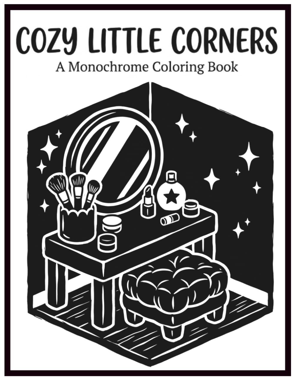 Cozy Little Corners Monochrome Coloring Book for Adults: A Single-Color Ink Art Coloring Book of Quiet Nooks, Cozy Spaces and Still Moments for Stress Relief and Meditative Focus