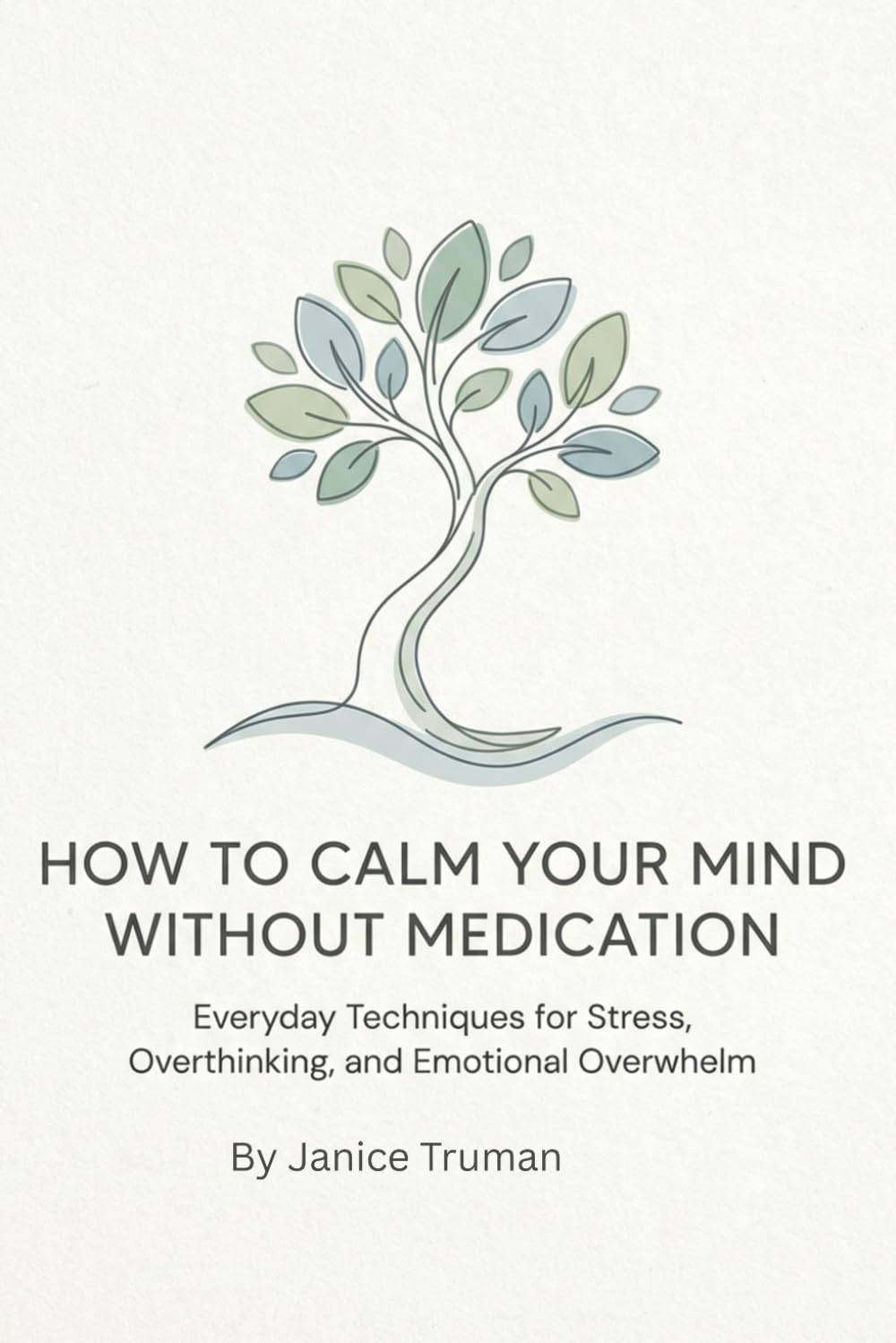 How to Calm Your Mind Without Medication: Everyday Techniques for Stress, Overthinking, and Emotional Overwhelm