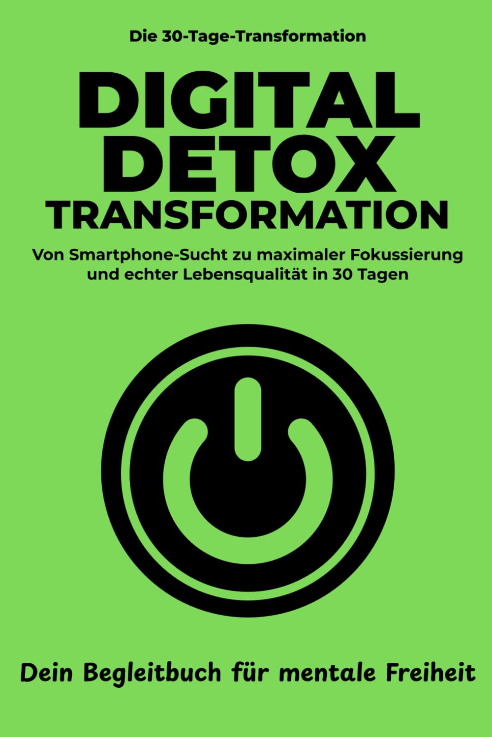 Digital Detox Transformation: In 30 Tagen von der Smartphone-Sucht zurück zu maximalem Fokus und echter Lebensqualität – Dein Begleitbuch für mentale Freiheit (Die 30-Tage-Transformation)