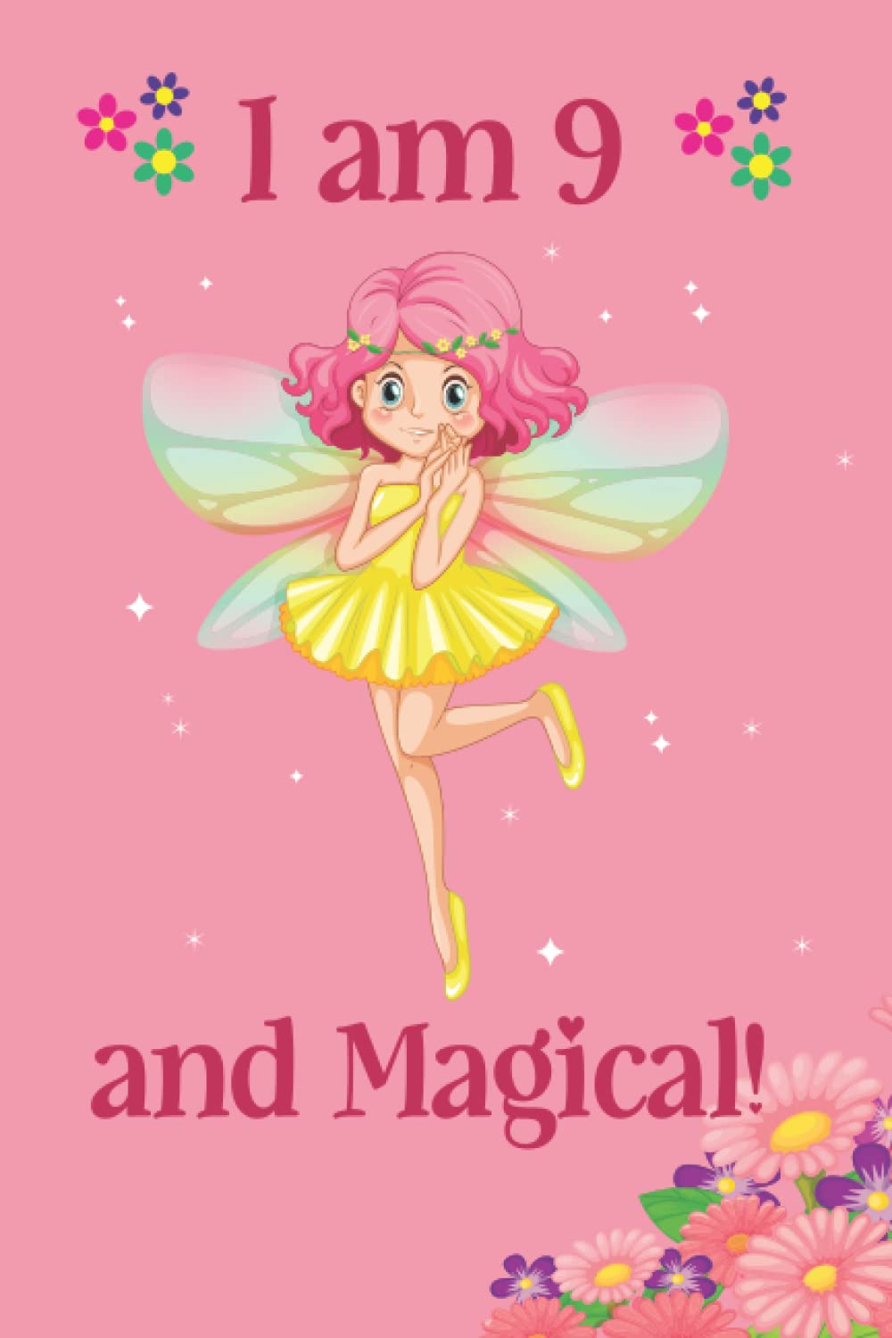 I am 9 and Magical!: A Happy Birthday 9 Years Old fairy Journal Notebook for Kids / fairy birthday notebook for 9 year old girls birthday with more ... journal, with positive messages for girls.