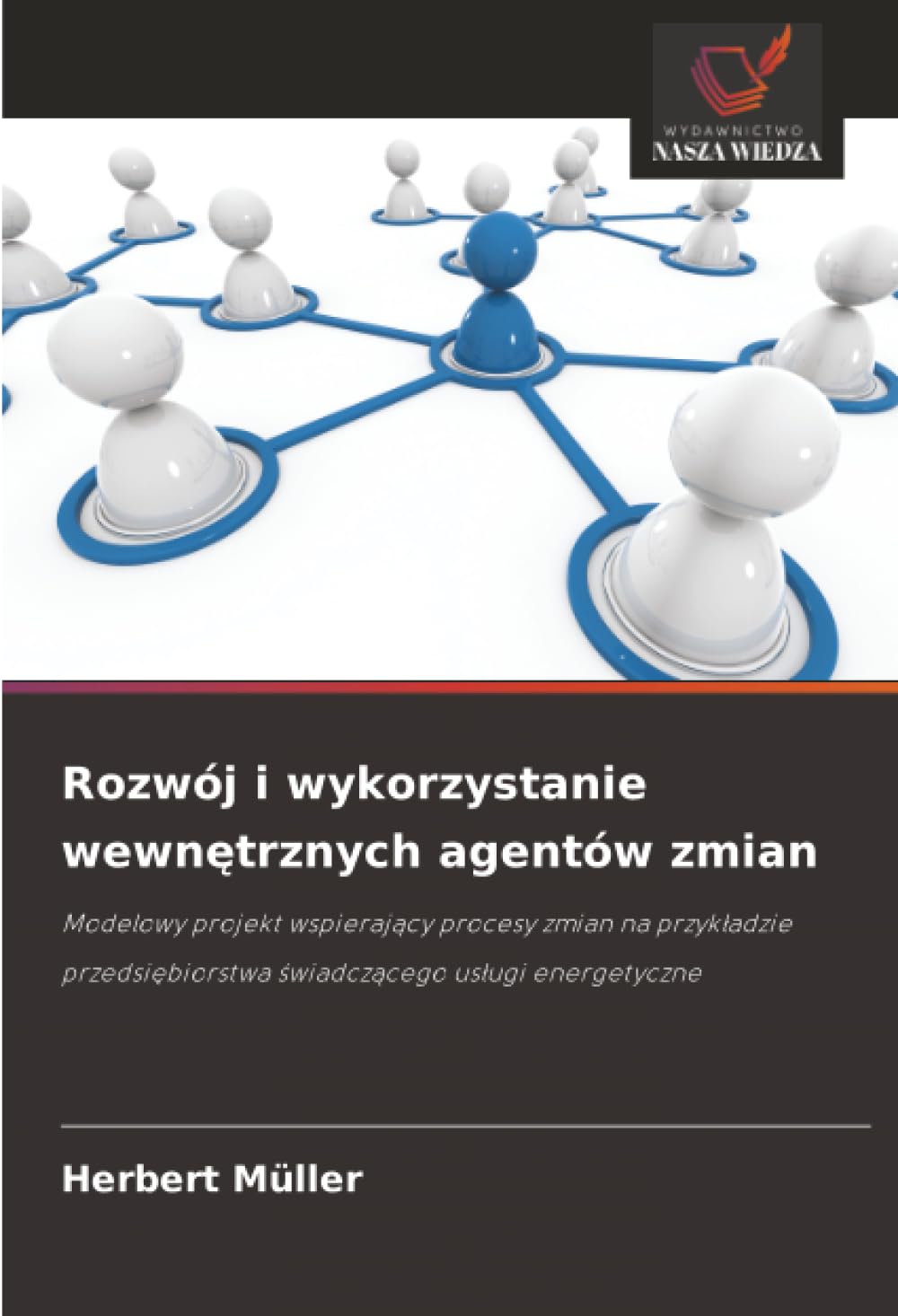 Rozwój i wykorzystanie wewnętrznych agentów zmian: Modelowy projekt wspieraj¿cy procesy zmian na przyk¿adzie przedsi¿biorstwa ¿wiadcz¿cego us¿ugi energetyczne