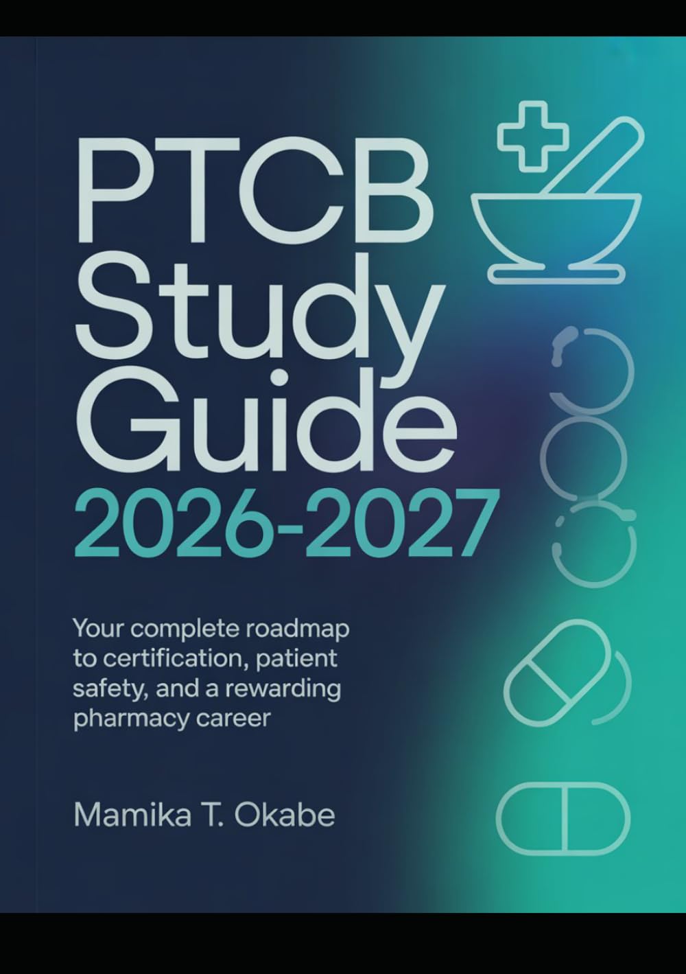 PTCB Study guide 2026-2027: Your Complete Roadmap to Certification, Patient Safety, and a Rewarding Pharmacy Career
