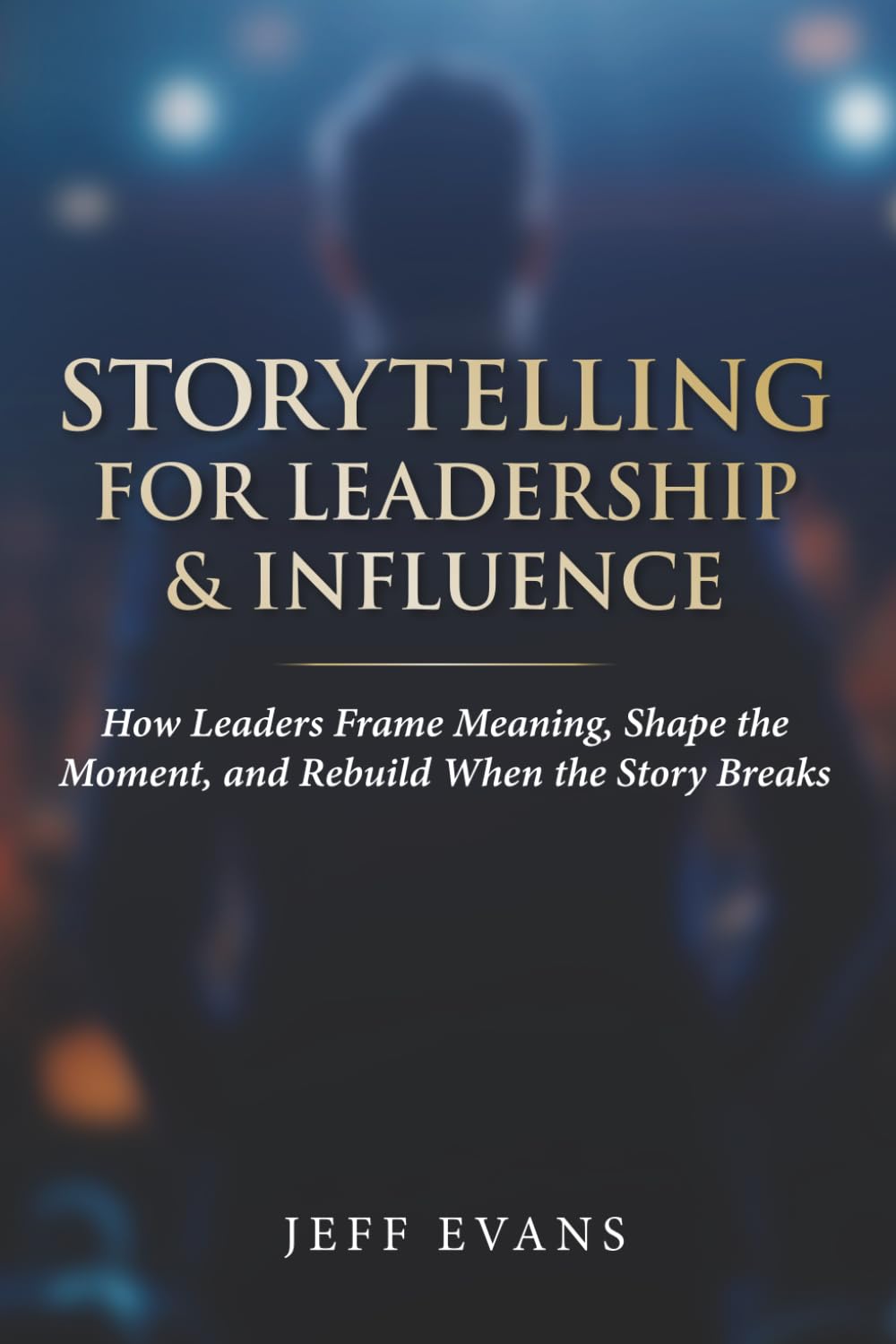 Storytelling for Leadership & Influence: How Leaders Frame Meaning, Shape the Moment, and Rebuild When the Story Breaks