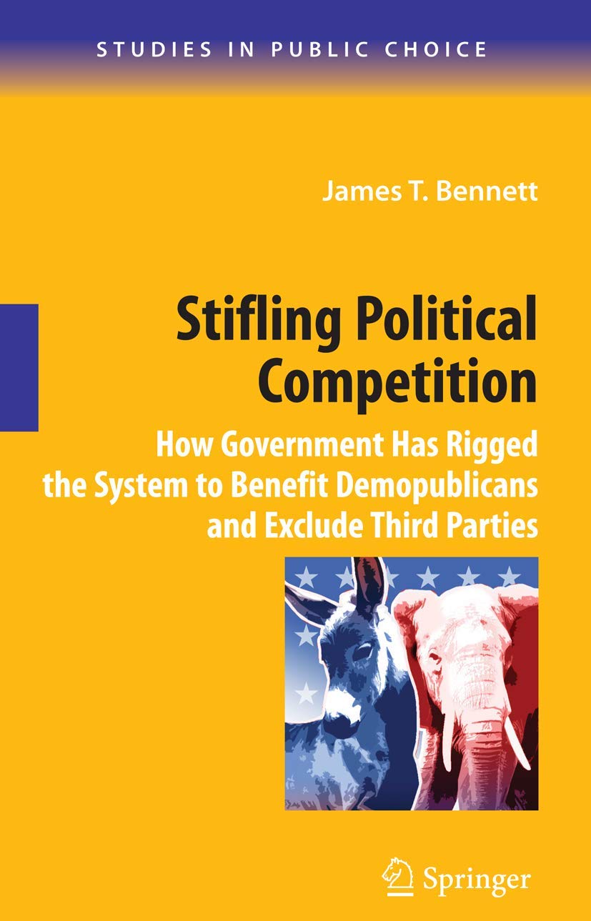 Stifling Political Competition: How Government Has Rigged the System to Benefit Demopublicans and Exclude Third Parties (Studies in Public Choice, 12, Band 12)