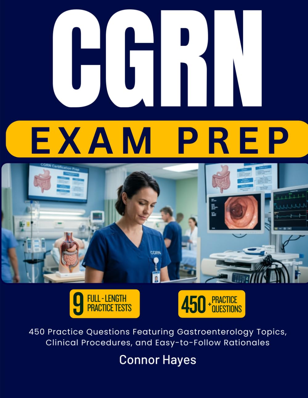 CGRN STUDY GUIDE 2026-2027: 450 Practice Questions Featuring Gastroenterology Topics, Clinical Procedures, and Easy-to-Follow Rationales