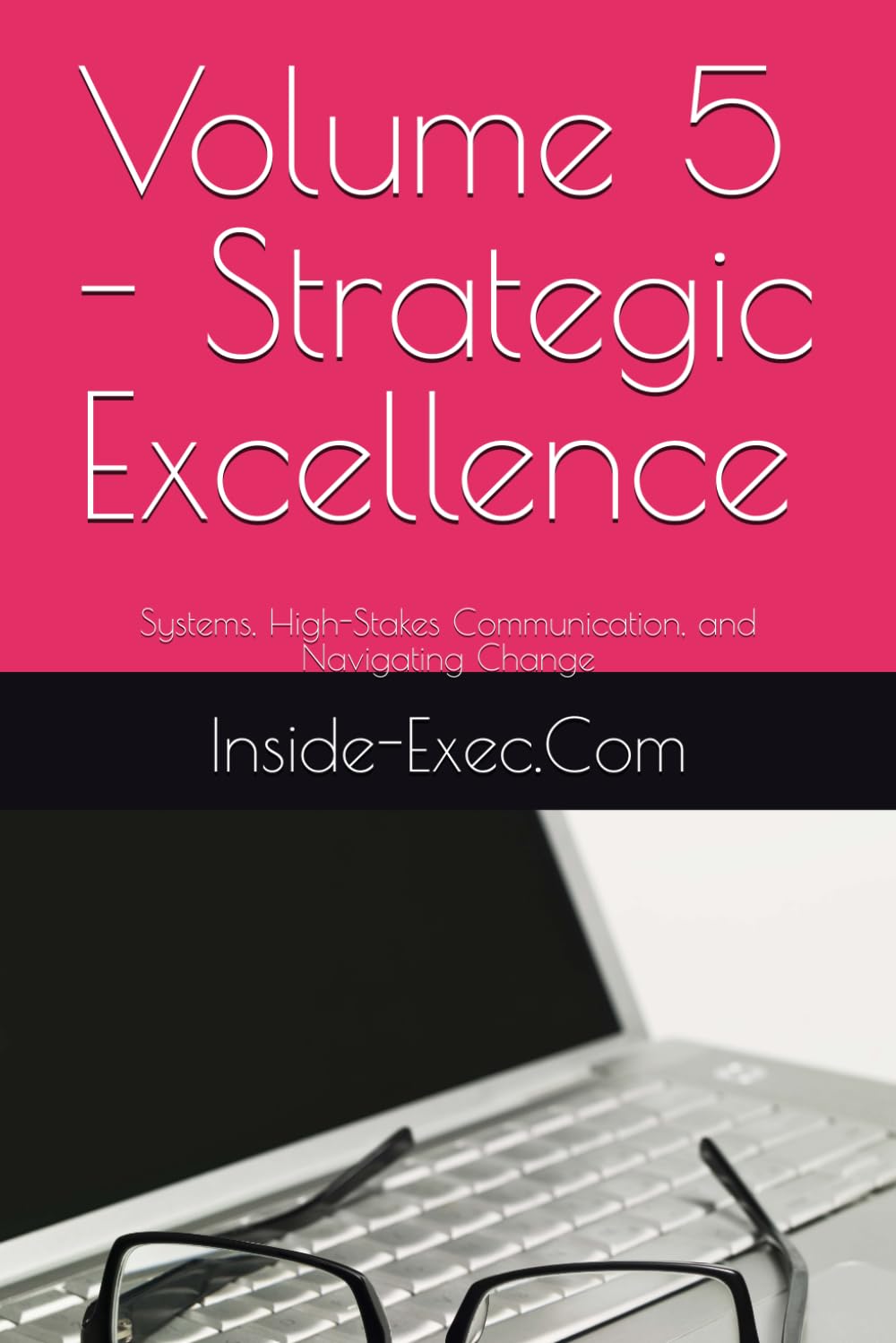 Volume 5 - Strategic Excellence: Systems, High-Stakes Communication, and Navigating Change