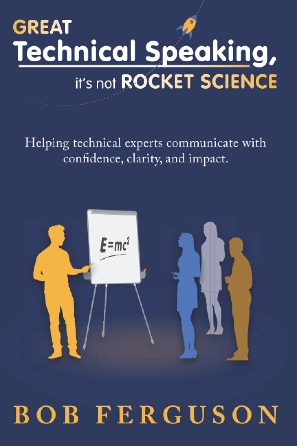 Great Technical Speaking - it's not Rocket Science: Helping technical experts communicate with confidence, clarity and impact