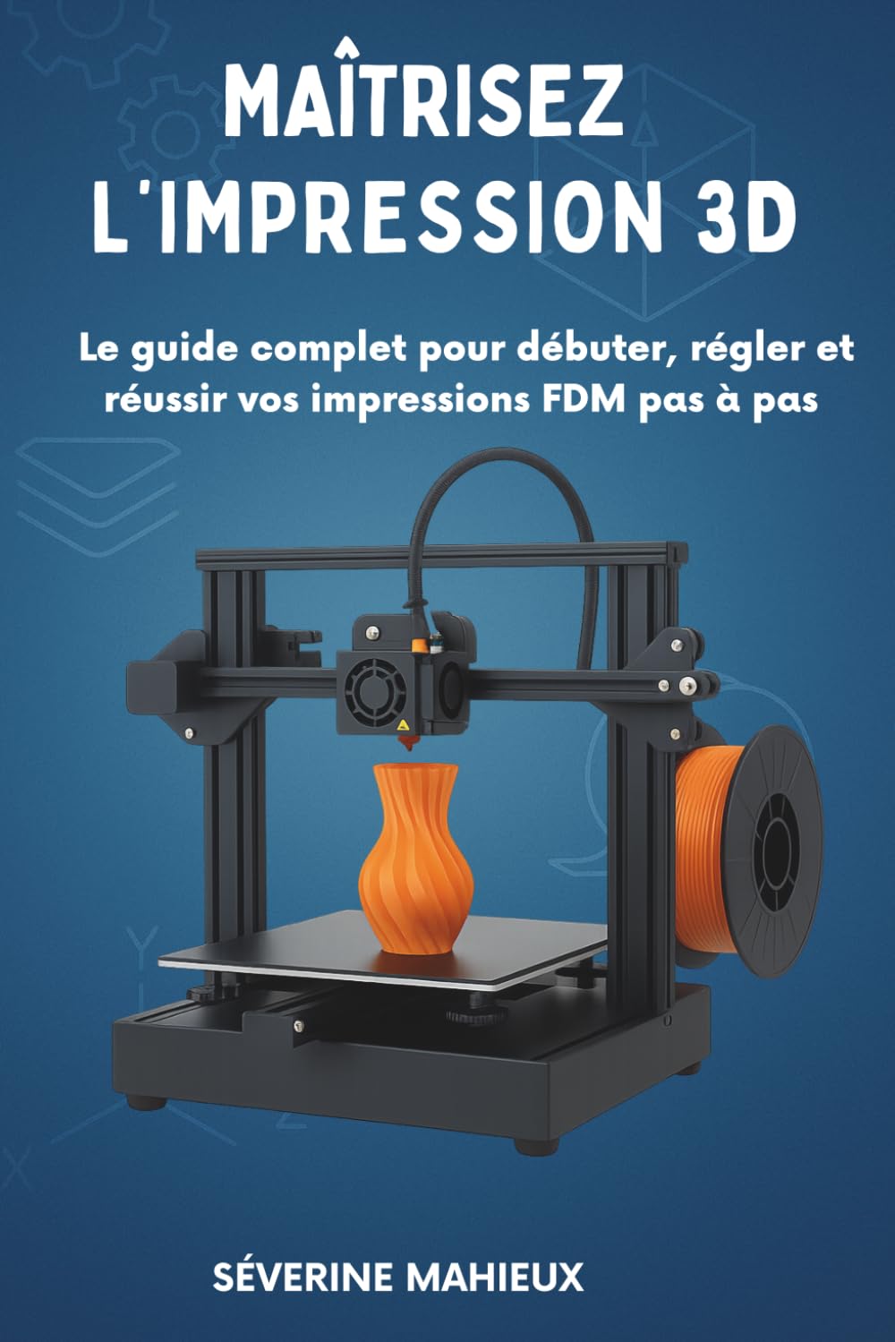 Maîtrisez l’impression 3D: Le guide complet pour débuter, calibrer et réussir vos impressions 3D FDM (Cura, Bambu Studio, Anycubic, Creality…)