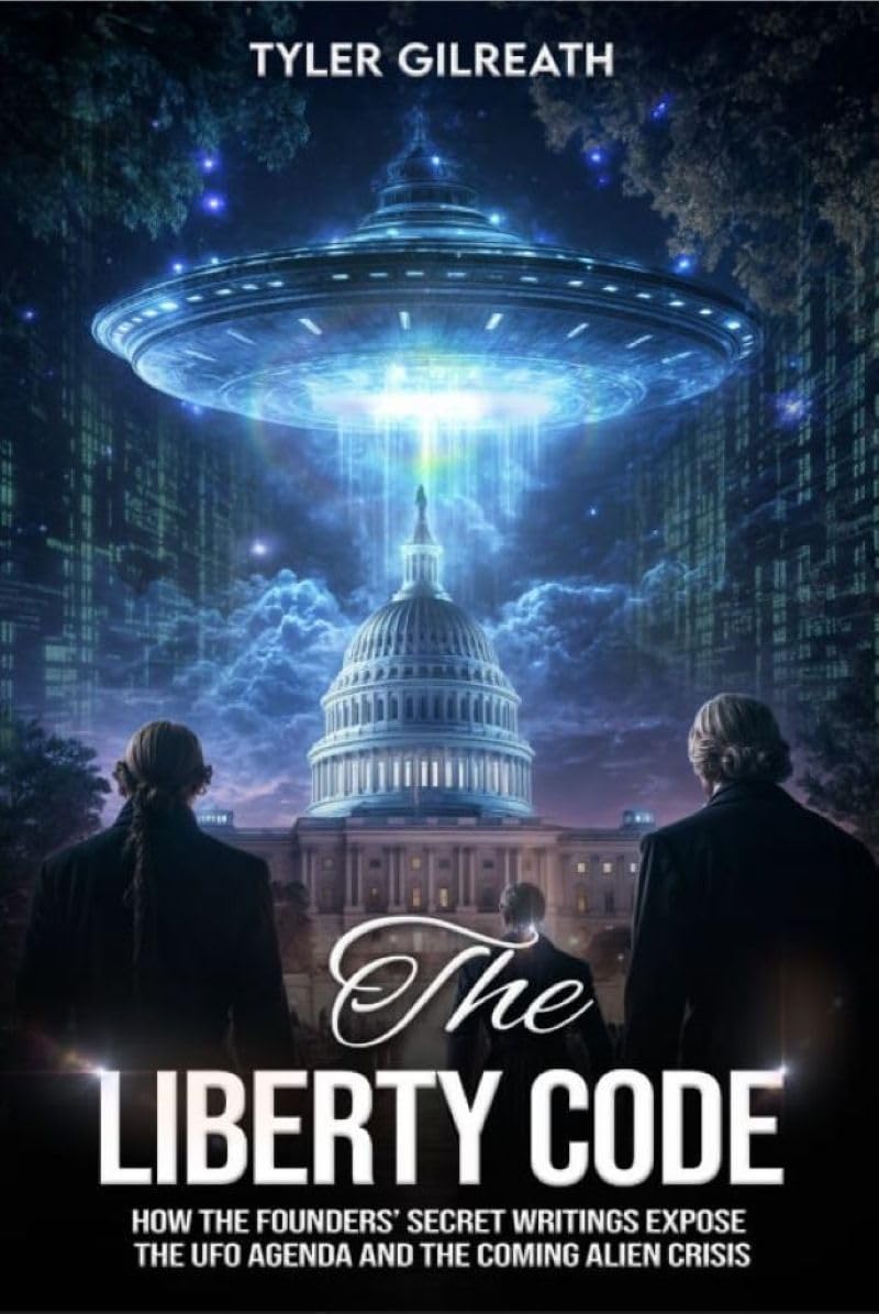 The Liberty Code: How the Founders’ Secret Writings Expose the UFO Agenda and the Coming Alien Crisis