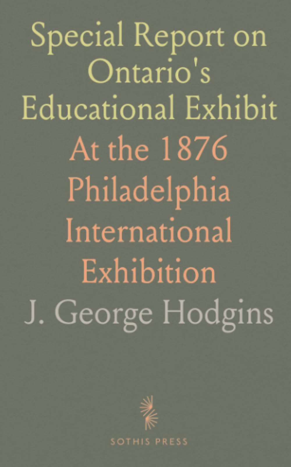 Special Report on Ontario's Educational Exhibit: At the 1876 Philadelphia International Exhibition