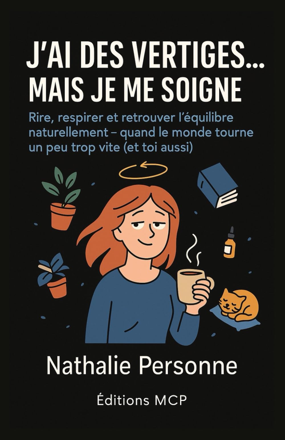 J’AI DES VERTIGES, MAIS JE ME SOIGNE !: Rire, respirer et retrouver l’équilibre naturellement quand le monde tourne un peu trop vite (et toi aussi).