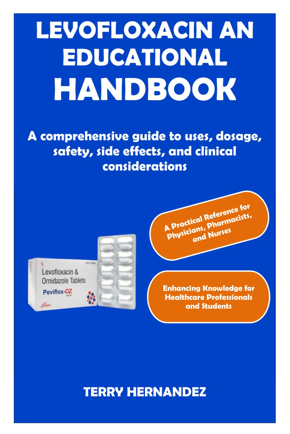 LEVOFLOXACIN AN EDUCATIONAL HANDBOO: A comprehensive guide to uses, dosage, safety, side effects, and clinical considerations