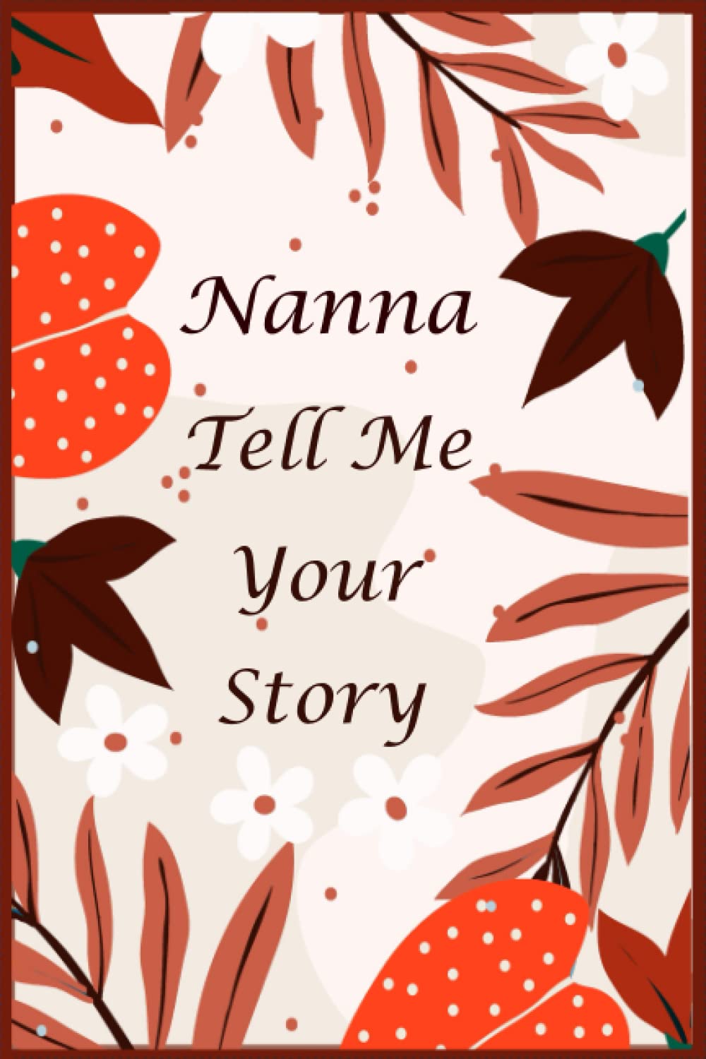 Nanna Tell Me Your Story: 130+ Questions For Your Nanna To Share Her Life And Thoughts: Memory Journal for Nanna to Fill And Give Back, A Keepsake Book For Your Grandchildren