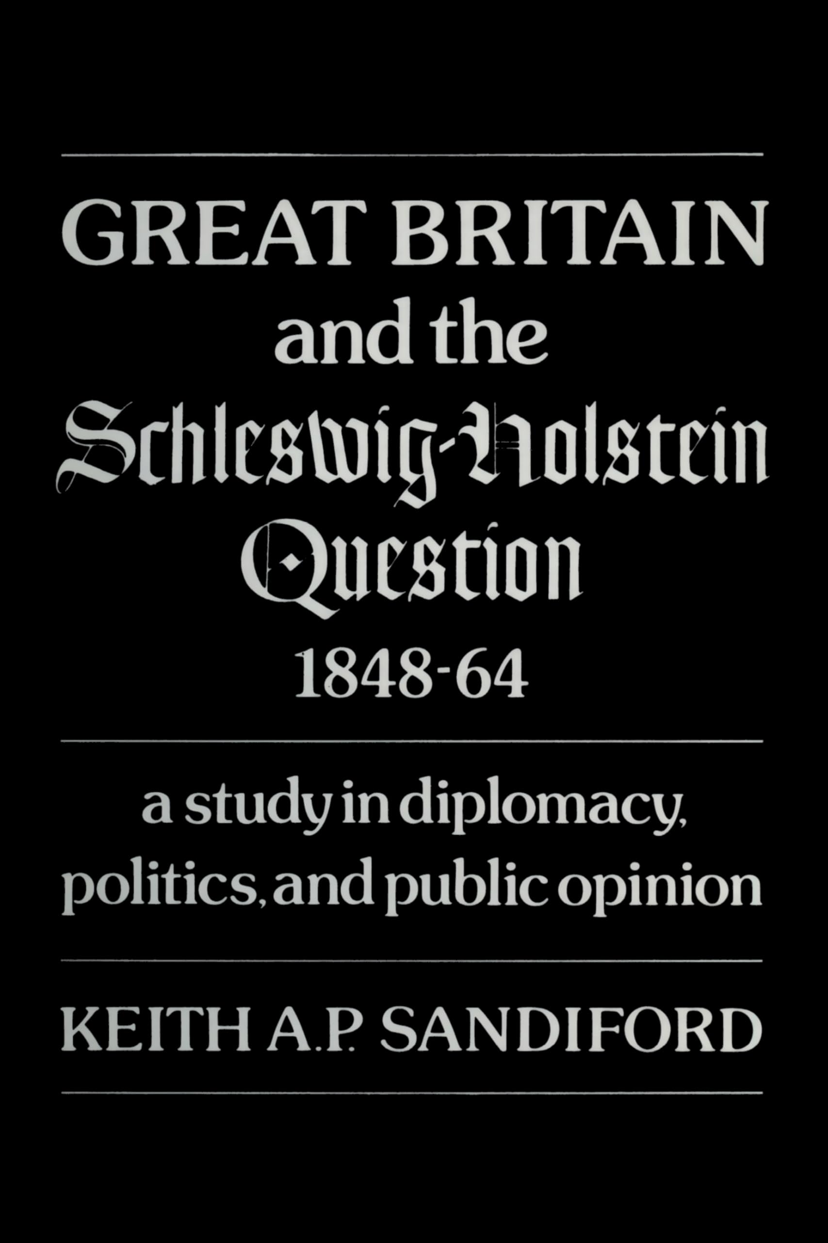 Great Britain and the Schleswig-Holstein Question 1848-64: A Study in Diplomacy, Politics, and Public Opinion (Heritage)