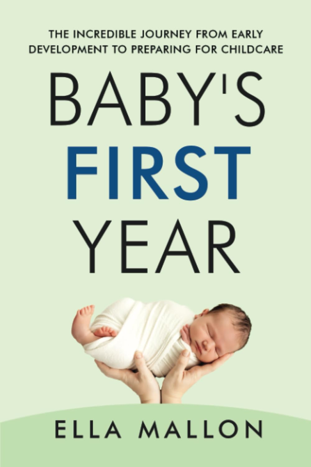 Baby's First Year: The Incredible Journey from Early Development to Preparing for Childcare